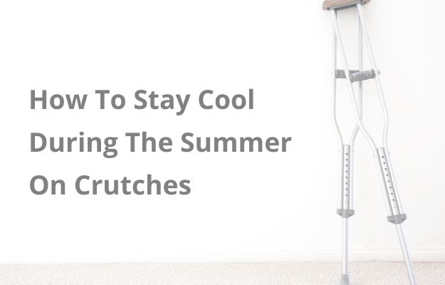 how-to-stay-cool-during-the-summer-on-crutches
